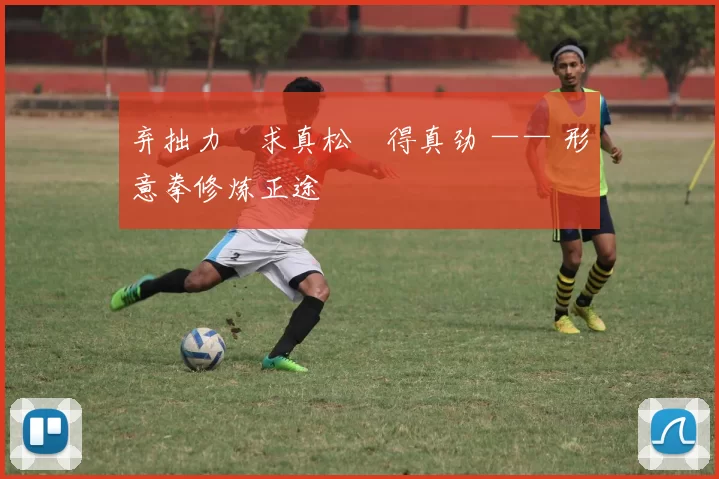 弃拙力・求真松・得真劲 —— 形意拳修炼正途
