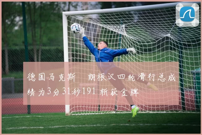 德国马克斯・朗根汉四轮滑行总成绩为3分31秒191 斩获金牌