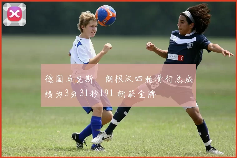 德国马克斯・朗根汉四轮滑行总成绩为3分31秒191 斩获金牌