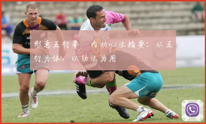 形意五行拳・内功心法精要：以五行为体，以劲法为用