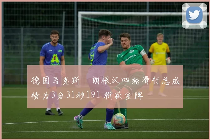 德国马克斯・朗根汉四轮滑行总成绩为3分31秒191 斩获金牌