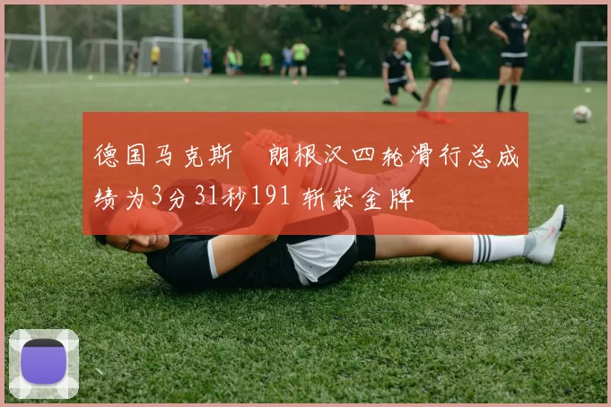 德国马克斯・朗根汉四轮滑行总成绩为3分31秒191 斩获金牌