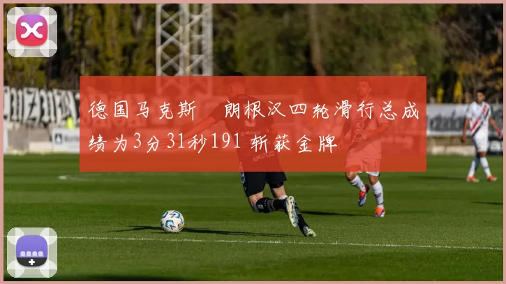 德国马克斯・朗根汉四轮滑行总成绩为3分31秒191 斩获金牌