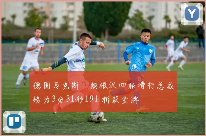德国马克斯・朗根汉四轮滑行总成绩为3分31秒191 斩获金牌