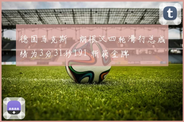 德国马克斯・朗根汉四轮滑行总成绩为3分31秒191 斩获金牌