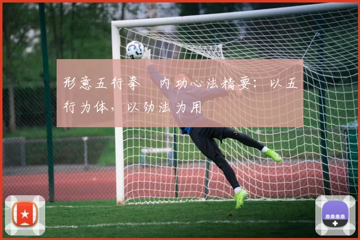 形意五行拳・内功心法精要：以五行为体，以劲法为用