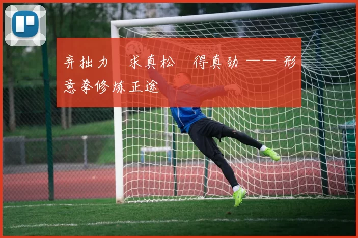 弃拙力・求真松・得真劲 —— 形意拳修炼正途