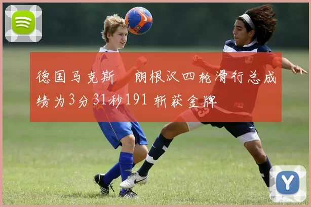 德国马克斯・朗根汉四轮滑行总成绩为3分31秒191 斩获金牌