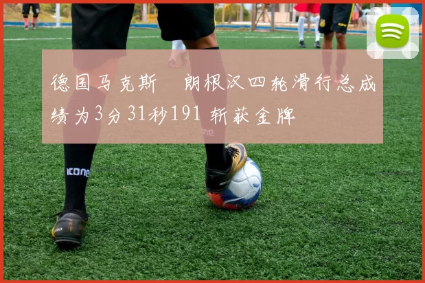 德国马克斯・朗根汉四轮滑行总成绩为3分31秒191 斩获金牌