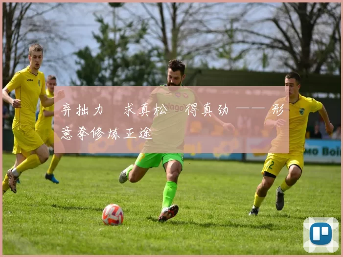 弃拙力・求真松・得真劲 —— 形意拳修炼正途