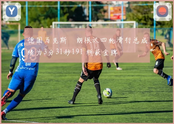德国马克斯・朗根汉四轮滑行总成绩为3分31秒191 斩获金牌