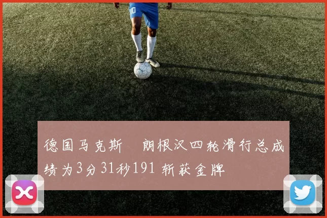 德国马克斯・朗根汉四轮滑行总成绩为3分31秒191 斩获金牌