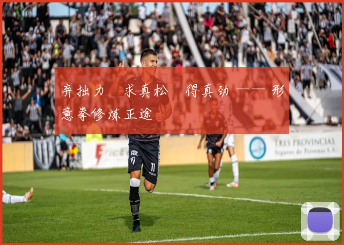 弃拙力・求真松・得真劲 —— 形意拳修炼正途