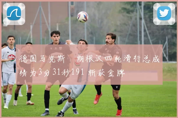 德国马克斯・朗根汉四轮滑行总成绩为3分31秒191 斩获金牌