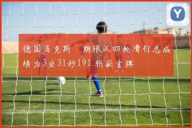 德国马克斯・朗根汉四轮滑行总成绩为3分31秒191 斩获金牌