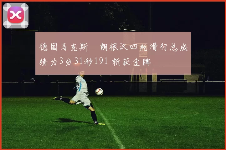 德国马克斯・朗根汉四轮滑行总成绩为3分31秒191 斩获金牌