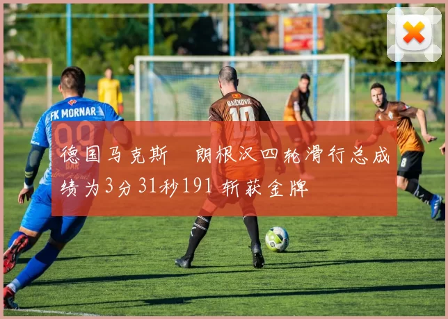 德国马克斯・朗根汉四轮滑行总成绩为3分31秒191 斩获金牌