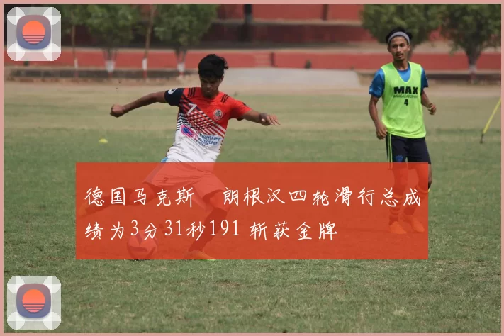 德国马克斯・朗根汉四轮滑行总成绩为3分31秒191 斩获金牌