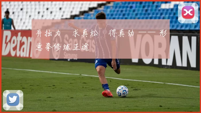 弃拙力・求真松・得真劲 —— 形意拳修炼正途