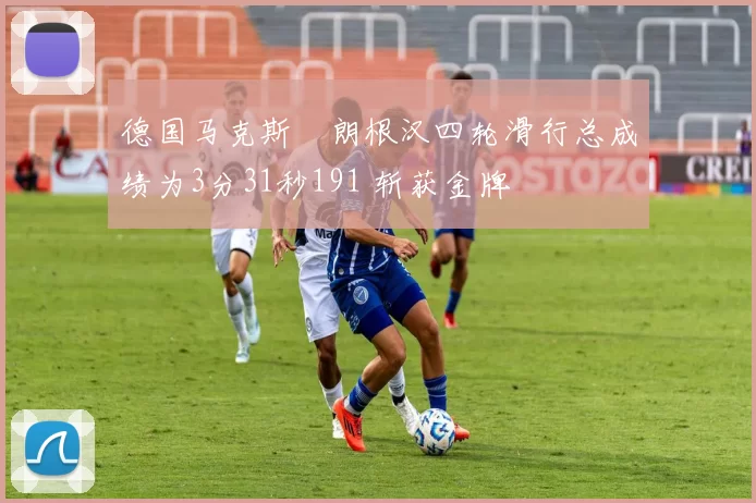 德国马克斯・朗根汉四轮滑行总成绩为3分31秒191 斩获金牌