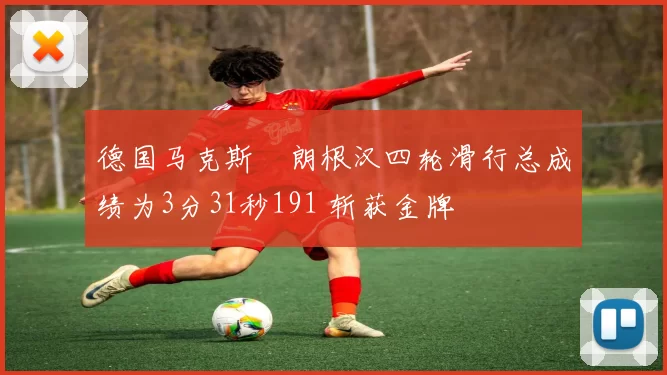 德国马克斯・朗根汉四轮滑行总成绩为3分31秒191 斩获金牌
