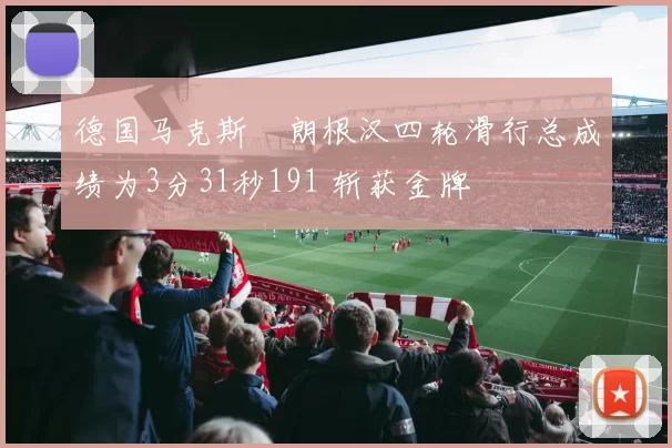 德国马克斯・朗根汉四轮滑行总成绩为3分31秒191 斩获金牌
