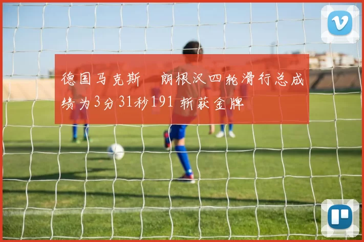 德国马克斯・朗根汉四轮滑行总成绩为3分31秒191 斩获金牌
