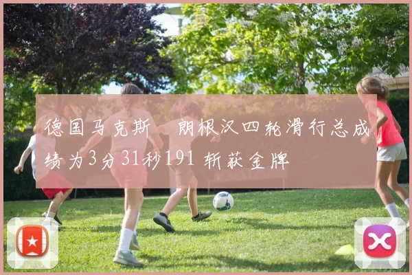 德国马克斯・朗根汉四轮滑行总成绩为3分31秒191 斩获金牌