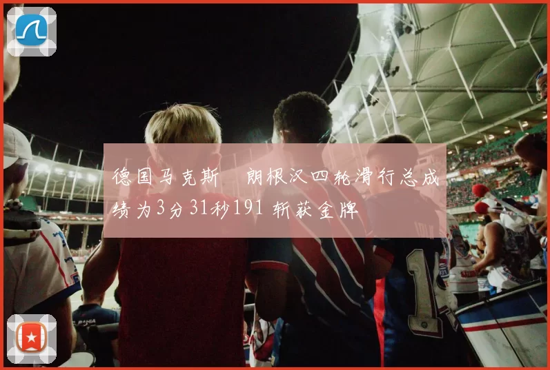 德国马克斯・朗根汉四轮滑行总成绩为3分31秒191 斩获金牌
