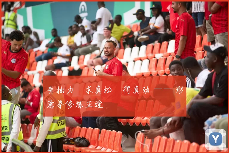 弃拙力・求真松・得真劲 —— 形意拳修炼正途