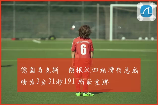 德国马克斯・朗根汉四轮滑行总成绩为3分31秒191 斩获金牌