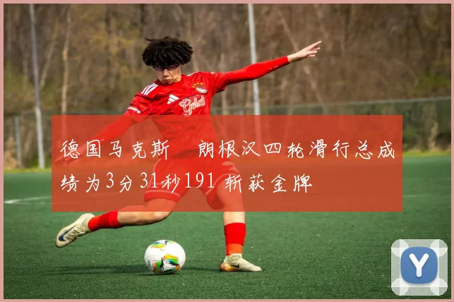 德国马克斯・朗根汉四轮滑行总成绩为3分31秒191 斩获金牌
