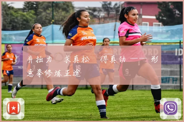 弃拙力・求真松・得真劲 —— 形意拳修炼正途