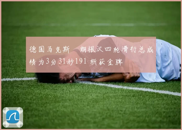 德国马克斯・朗根汉四轮滑行总成绩为3分31秒191 斩获金牌