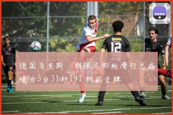 德国马克斯・朗根汉四轮滑行总成绩为3分31秒191 斩获金牌