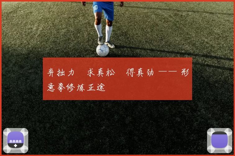 弃拙力・求真松・得真劲 —— 形意拳修炼正途