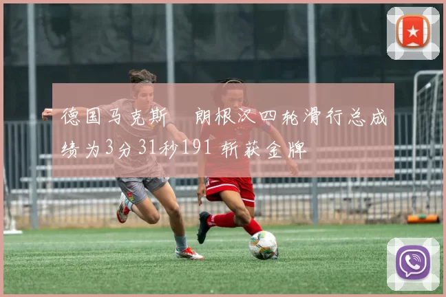 德国马克斯・朗根汉四轮滑行总成绩为3分31秒191 斩获金牌