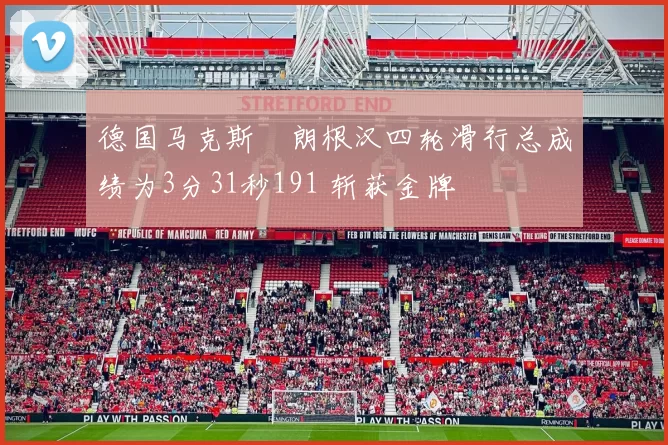 德国马克斯・朗根汉四轮滑行总成绩为3分31秒191 斩获金牌