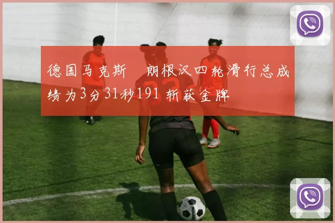 德国马克斯・朗根汉四轮滑行总成绩为3分31秒191 斩获金牌