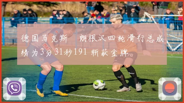 德国马克斯・朗根汉四轮滑行总成绩为3分31秒191 斩获金牌