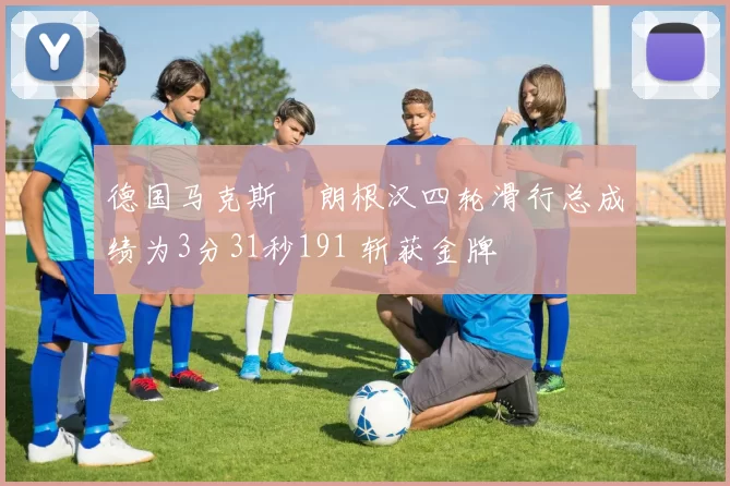 德国马克斯・朗根汉四轮滑行总成绩为3分31秒191 斩获金牌