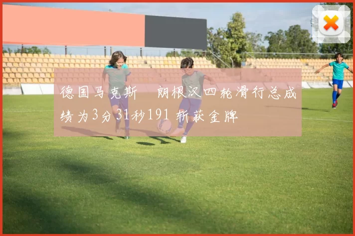 德国马克斯・朗根汉四轮滑行总成绩为3分31秒191 斩获金牌