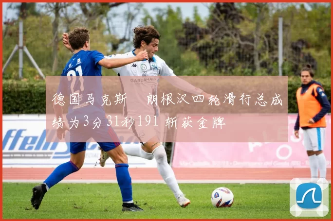 德国马克斯・朗根汉四轮滑行总成绩为3分31秒191 斩获金牌