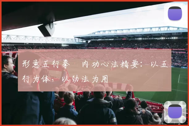 形意五行拳・内功心法精要：以五行为体，以劲法为用