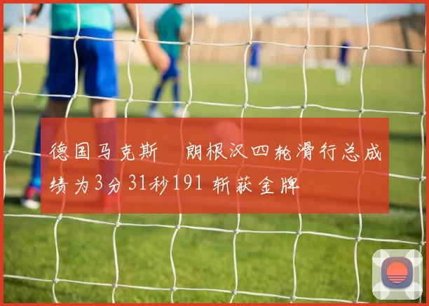 德国马克斯・朗根汉四轮滑行总成绩为3分31秒191 斩获金牌