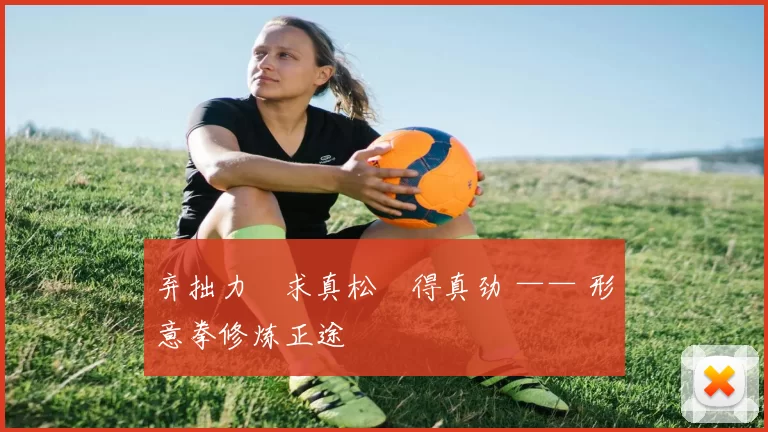 弃拙力・求真松・得真劲 —— 形意拳修炼正途