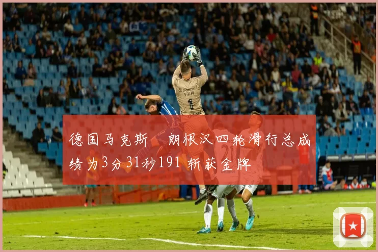 德国马克斯・朗根汉四轮滑行总成绩为3分31秒191 斩获金牌