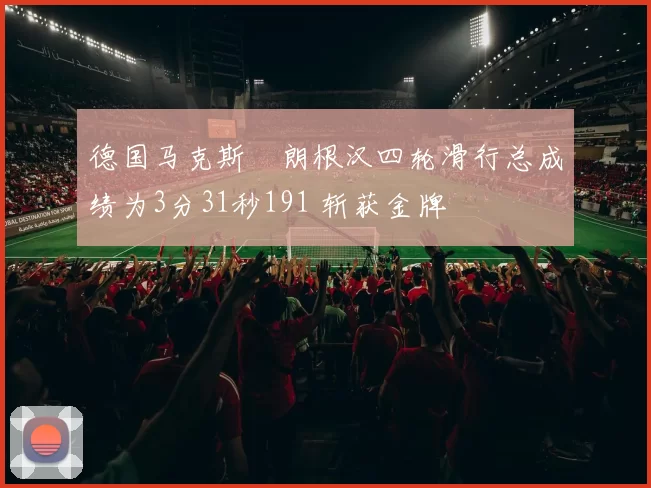 德国马克斯・朗根汉四轮滑行总成绩为3分31秒191 斩获金牌