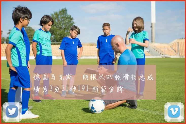 德国马克斯・朗根汉四轮滑行总成绩为3分31秒191 斩获金牌