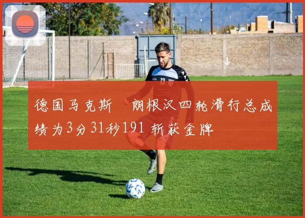 德国马克斯・朗根汉四轮滑行总成绩为3分31秒191 斩获金牌
